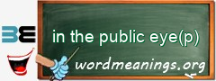 WordMeaning blackboard for in the public eye(p)